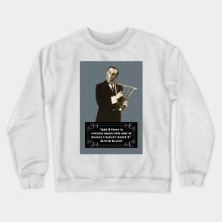 Buster Keaton Quotes: "And If There Is Sweeter Music This Side Of Heaven I Haven't Heard It" Crewneck Sweatshirt